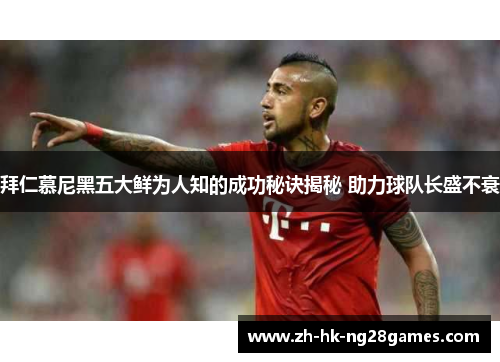 拜仁慕尼黑五大鲜为人知的成功秘诀揭秘 助力球队长盛不衰