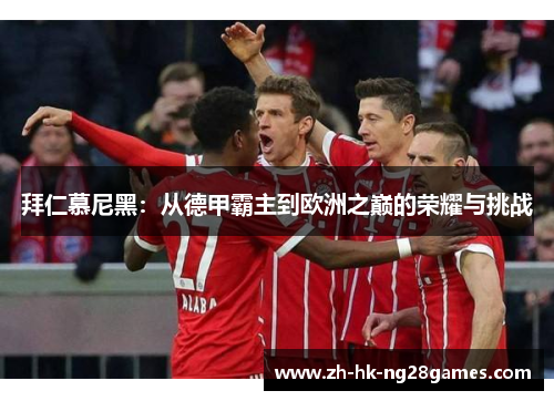 拜仁慕尼黑：从德甲霸主到欧洲之巅的荣耀与挑战