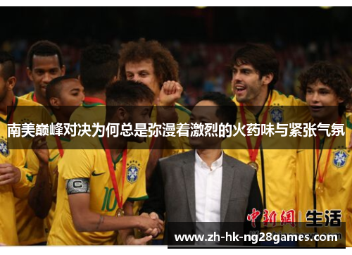 南美巅峰对决为何总是弥漫着激烈的火药味与紧张气氛