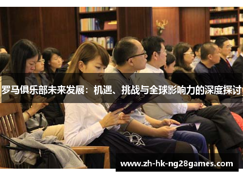 罗马俱乐部未来发展：机遇、挑战与全球影响力的深度探讨