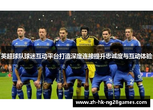 英超球队球迷互动平台打造深度连接提升忠诚度与互动体验