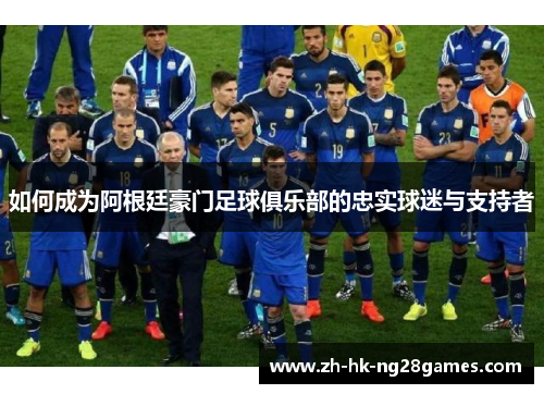 如何成为阿根廷豪门足球俱乐部的忠实球迷与支持者