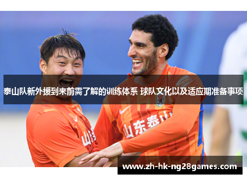 泰山队新外援到来前需了解的训练体系 球队文化以及适应期准备事项