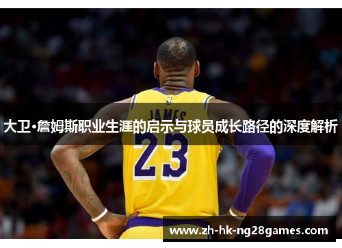 大卫·詹姆斯职业生涯的启示与球员成长路径的深度解析