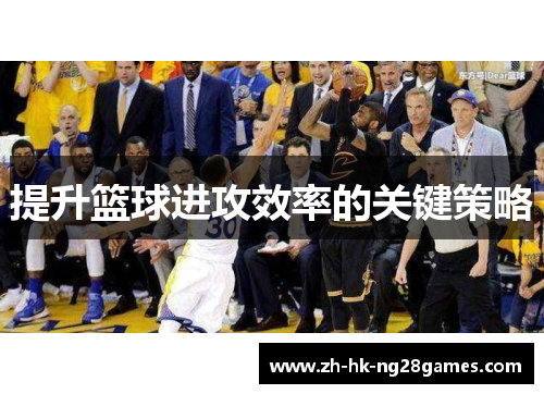 提升篮球进攻效率的关键策略
