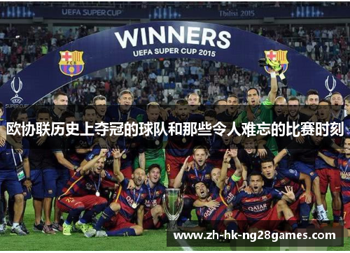 欧协联历史上夺冠的球队和那些令人难忘的比赛时刻