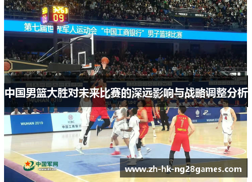 中国男篮大胜对未来比赛的深远影响与战略调整分析