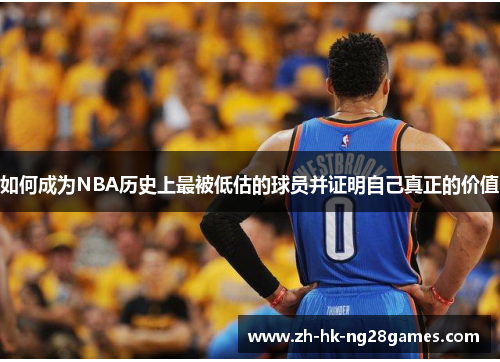如何成为NBA历史上最被低估的球员并证明自己真正的价值
