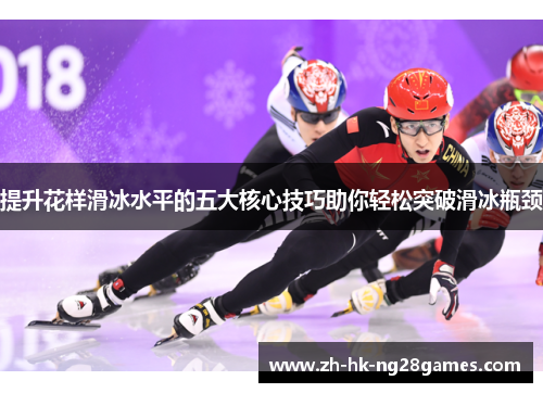 提升花样滑冰水平的五大核心技巧助你轻松突破滑冰瓶颈