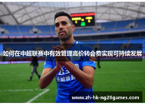 如何在中超联赛中有效管理高价转会费实现可持续发展