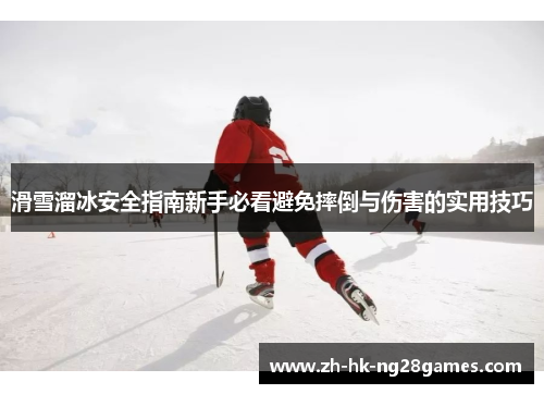 滑雪溜冰安全指南新手必看避免摔倒与伤害的实用技巧