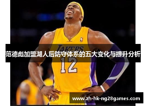 范德彪加盟湖人后防守体系的五大变化与提升分析