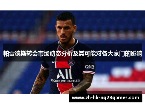 帕雷德斯转会市场动态分析及其可能对各大豪门的影响