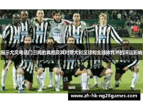 揭示尤文电话门丑闻的真相及其对意大利足球和全球体育界的深远影响