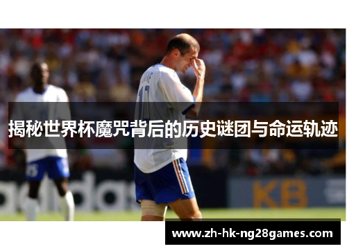 揭秘世界杯魔咒背后的历史谜团与命运轨迹