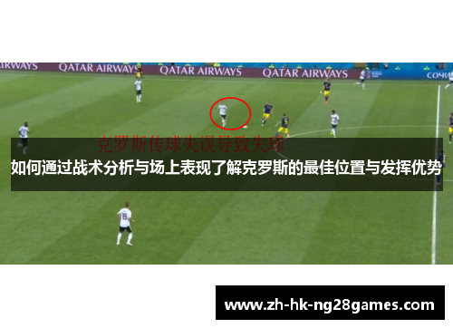 如何通过战术分析与场上表现了解克罗斯的最佳位置与发挥优势