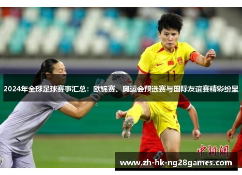 2024年全球足球赛事汇总：欧锦赛、奥运会预选赛与国际友谊赛精彩纷呈