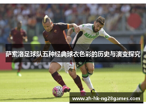 萨索洛足球队五种经典球衣色彩的历史与演变探究