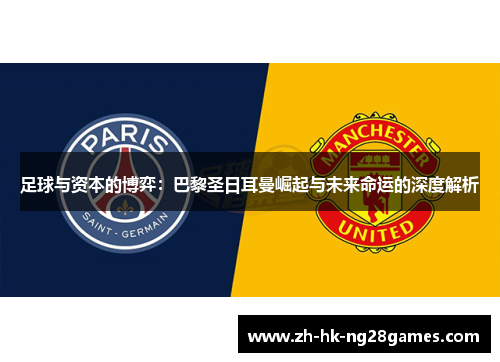 足球与资本的博弈：巴黎圣日耳曼崛起与未来命运的深度解析