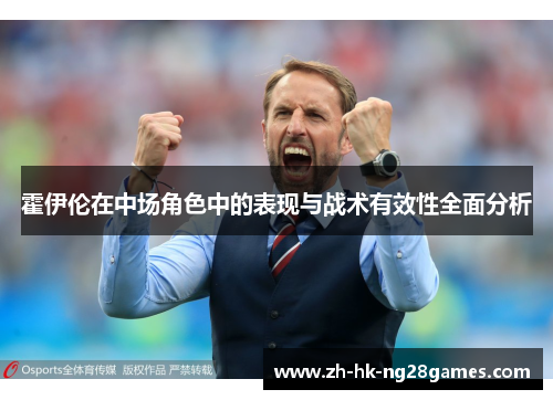 霍伊伦在中场角色中的表现与战术有效性全面分析